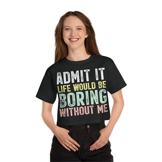 Cropped T-Shirt — "Admit It: Life Would Be Boring Without Me" Vintage Statement Tee